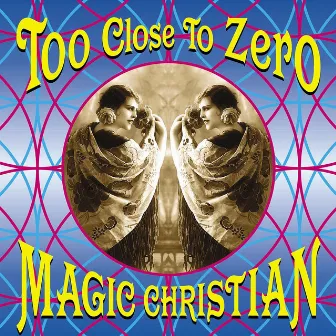 Too Close To Zero by Magic Christian