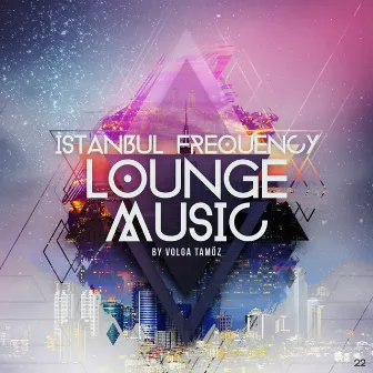 İstanbul Frequency Lounge Music by Volga Tamöz