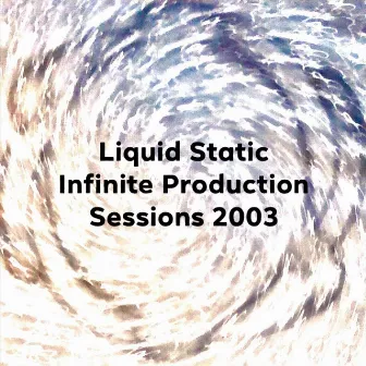 Infinite Production Sessions 2003 by Liquid Static