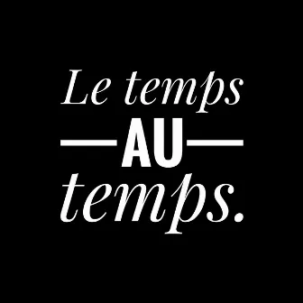 Le temps au temps by Maître Mim's