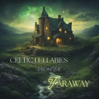 Celtic Lullabies from the Faraway: Soothing Harp by World of Celtic Music