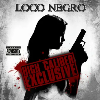 High Caliber Exclusive by Loco Negro