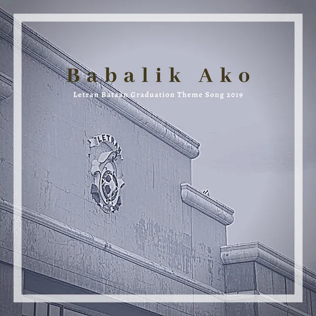 Babalik Ako (Letran Bataan Graduation Theme Song 2019)