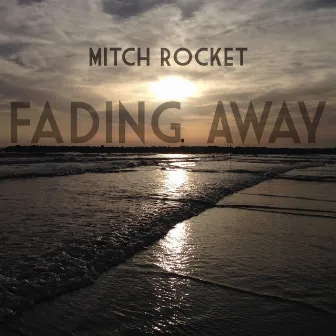 Fading Away by Mitch Rocket