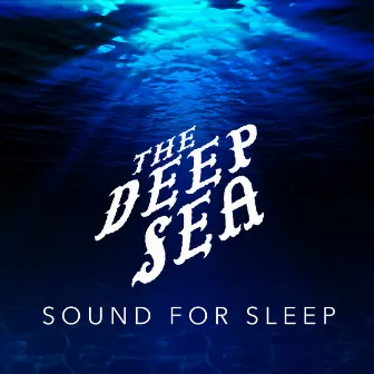 The Deep Sea: Sounds for Sleep by All Night Sleep Songs to Help You Relax