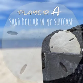 Sand Dollar in My Suitcase by Player A