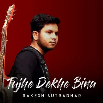 Tujhe Dekhe Bina by Rakesh Sutradhar