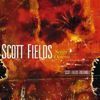 Scott Fields: Seven Deserts by Scott Fields Ensemble