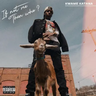 If Not Me Then Who by Kwame Katana