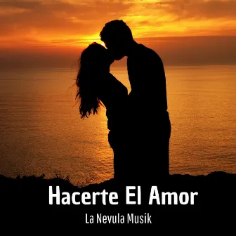 Hacerte El Amor by La Nevula Musik