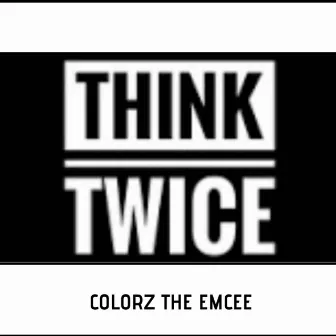 Think Twice by Colorz the Emcee