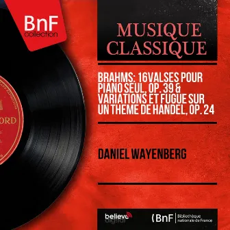 Brahms: 16 Valses pour piano seul, Op. 39 & Variations et fugue sur un thème de Handel, Op. 24 (Mono Version) by Daniël Wayenberg