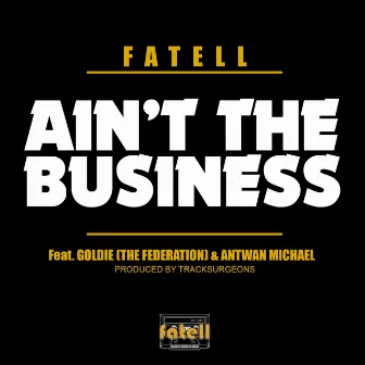 Ain't the Business (feat. Goldie & Antwan Michael) by Fatell