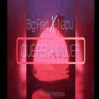 Qué Pena Mujer by Big Fred