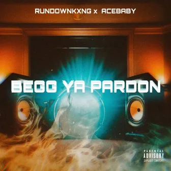 BEGG YA PARDON by RUNDOWNKXNG