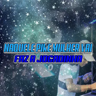 NAQUELE PIKE MULHER VAI FAZ A JOGADINHA by Dj lucas da barreira