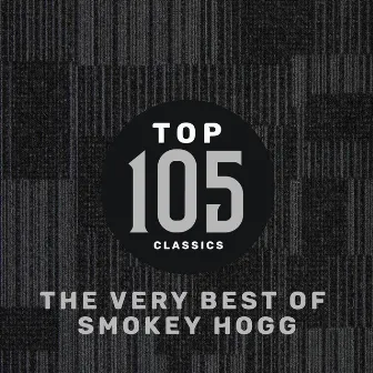 Top 105 Classics - The Very Best of Smokey Hogg by Smokey Hogg