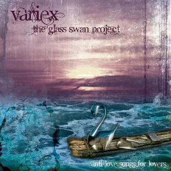 The Glass Swan Project: Anti-Love Songs for Lovers by Variex