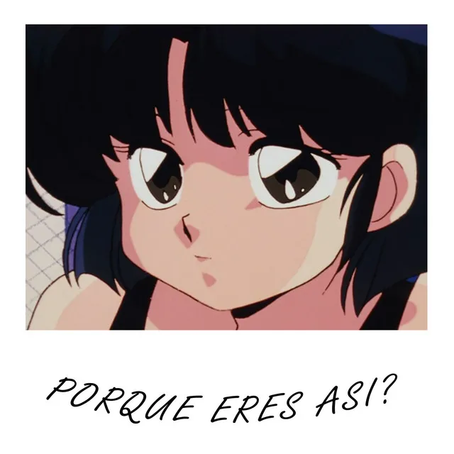 PORQUE ERES ASI?