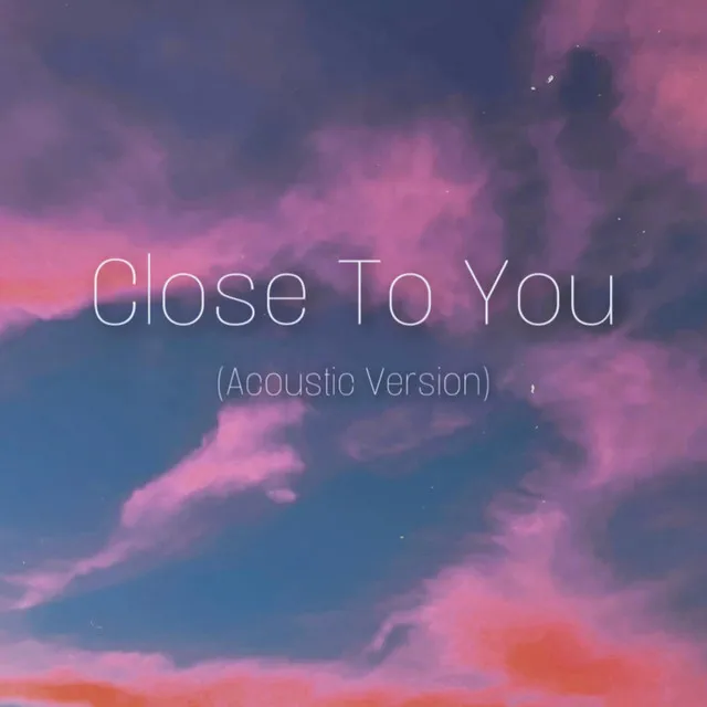 Close To You - Acoustic Version