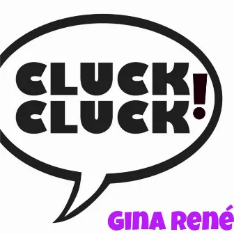 Cluck Cluck! by Gina Rene