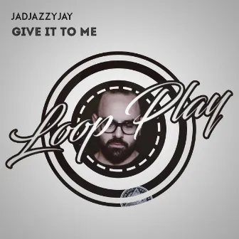 Give It To Me by Jadjazzyjay