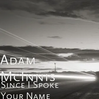 Since I Spoke Your Name by Adam McInnis