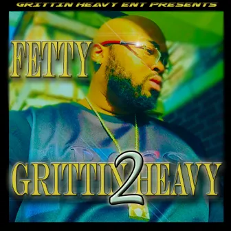 Grittin Heavy 2 by Fetty