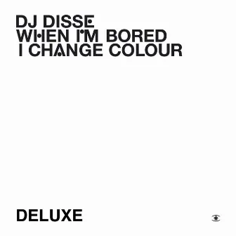 When I'm Bored I Change Colour (Deluxe) by DJ Disse