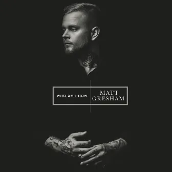 Who Am I Now by Matt Gresham