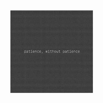 patience, without patience by Joe Dan Hirst