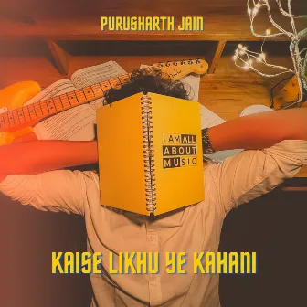 Kaise Likhu Ye Kahani by Purusharth Jain