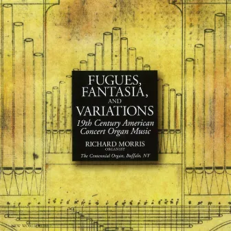 Fugues, Fantasia, and Variations: 19th Century Works for Organ by Richard Morris