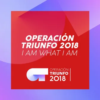 I Am What I Am (Operación Triunfo 2018) by Operación Triunfo 2018