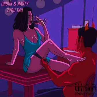 Drunk & Nasty by ZQ TNO