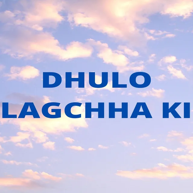 Dhulo Lagchha Ki