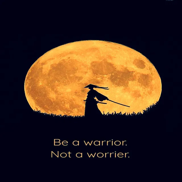 Be a Warrior, Not a Worrier