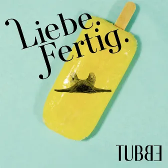 Liebe.Fertig by Tubbe