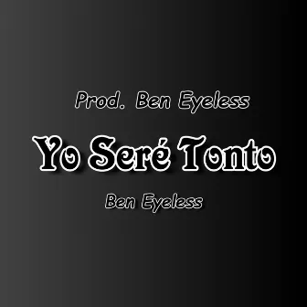 Yo Seré Tonto by Ben Eyeless