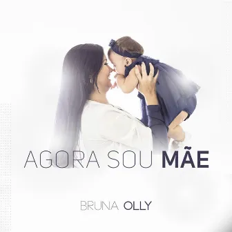 Agora Sou Mãe by Bruna Olly