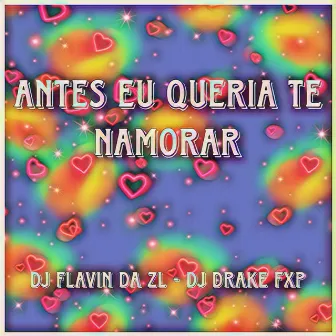 Antes Eu Queria Te Namorar by DJ FLAVIN DA ZL