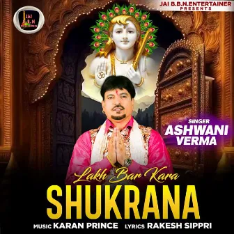 Lakh Bar Kara Shukrana by Ashwani Verma