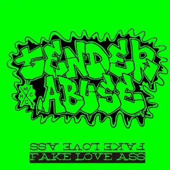 FAKE LOVE ASS by TENDER ABUSE