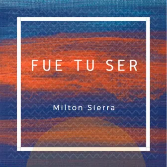 Fue Tu Ser by Milton Sierra