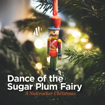 Dance of the Sugar Plum Fairy - A Nutcracker Christmas by Pyotr Ilyich Tchaikovsky