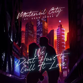 We Don't Have to Call It Love by Material City