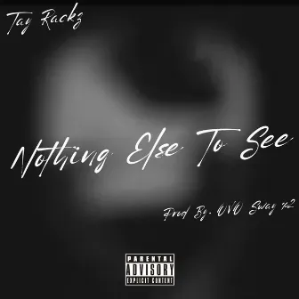 Nothing Else To See by Tay Rackz