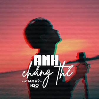 Anh Chẳng Thể (Lofi Ver.) by H2O Music