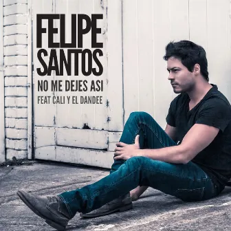 No me dejes así (feat. Cali y El Dandee) by Felipe Santos