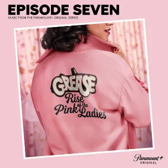 Grease: Rise of the Pink Ladies - Episode Seven (Music from the Paramount+ Original Series) by The Cast of Grease: Rise of the Pink Ladies